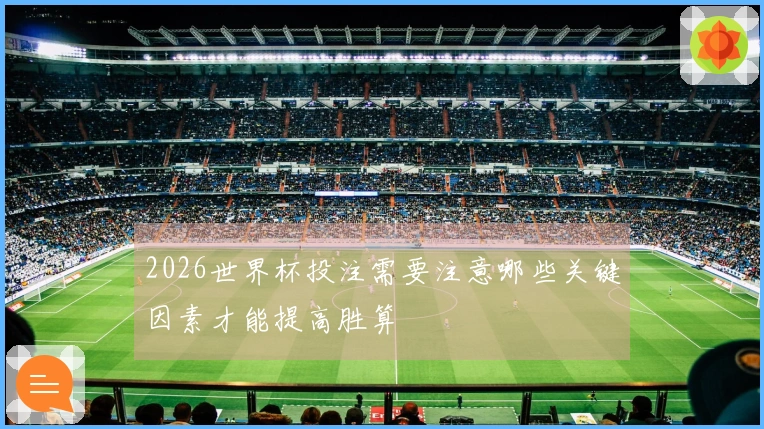 2026世界杯投注需要注意哪些关键因素才能提高胜算