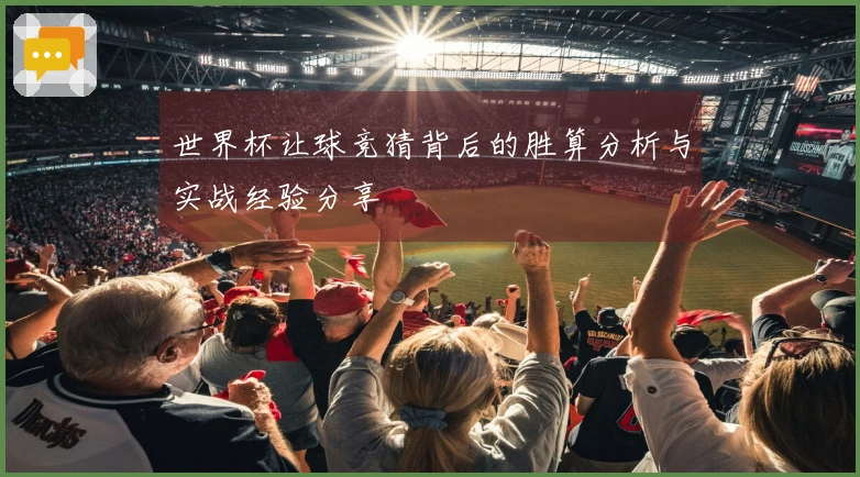 世界杯让球竞猜背后的胜算分析与实战经验分享